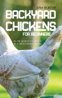 Backyard Chickens For Beginners: All The Secrets You Need To Be A Great Chicken Breeder 1802149392 Book Cover