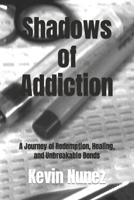 Shadows of Addiction: A Journey of Redemption, Healing, and Unbreakable Bonds B0C87KPBBM Book Cover