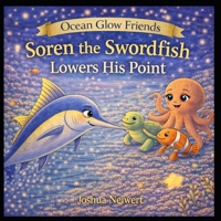 Soren the Swordfish Lowers His Point (Ocean Glow Friends) B0GWN3F7R9 Book Cover