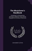 The musiclover's handbook, containing 1 a pronouncing dictionary of musical terms and 2 biographical dictionary of musicians 1013814622 Book Cover