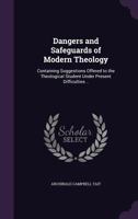 The dangers and safeguards of modern theology: containing 'Suggestions offered to the theological student under present difficulties' (a revised edition), and other discourses 0526633514 Book Cover