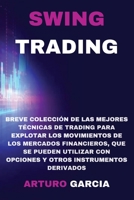 Swing Trading: Breve colección de las mejores técnicas de trading para explotar los movimientos de los mercados financieros, que se pueden utilizar ... instrumentos derivados 1801182361 Book Cover