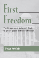 First Freedom: The Responses of Alabama's Blacks to Emancipation and Reconstruction (Contributions in American History) 0837163854 Book Cover