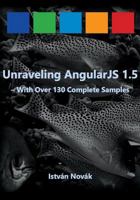 Unraveling AngularJS 1.5: With Over 140 Complete Samples 1532916140 Book Cover