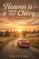 Heaven is a '57 Chevy: And other Stories. A Collection B0H2KCD5TW Book Cover