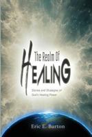 The Realm of Healing: Stories and strategies of God's healing power 1983445401 Book Cover