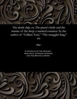 The Death Ship: Or, the Pirate's Bride and the Maniac of the Deep: A Nautical Romance: By the Author of Gallant Tom, the Smuggler King, Etc 1535812524 Book Cover