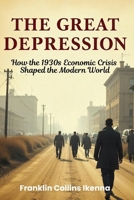 THE GREAT DEPRESSION: How the 1930s Economic Crisis Shaped the Modern World B0DSTT3K5N Book Cover