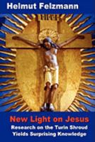 New Light on Jesus: Research on the Turin Shroud Yields Surprising Knowledge 1409216063 Book Cover