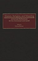 History, Religion, and Meaning: American Reflections on the Holocaust and Israel (Contributions to the Study of Religion) 0313312885 Book Cover