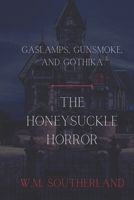 Gaslamps, Gunsmoke and Gothika: The Honeysuckle Horror 1737940337 Book Cover