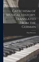 Catechism of Musical History. Translated From the German 1017716633 Book Cover