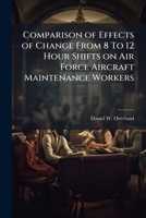 Comparison of Effects of Change From 8 To 12 Hour Shifts on Air Force Aircraft Maintenance Workers 1025137140 Book Cover