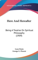 Here And Hereafter: Being A Treatise On Spiritual Philosophy 1120291674 Book Cover