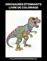 Dinosaures Étonnants Livre de Coloriage: Livre de Coloriage pour Adultes Offrant de Superbes Dinosaures Dessins (Dinosaures Pages à Colorier) B08B325G7X Book Cover