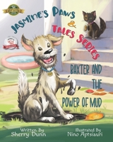 Baxter and the Power of Mud: Book #1 in the Jasmine's Paws & Tales Series 177482311X Book Cover