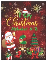 I Spy Christmas Alphabet A-Z: Activity Learning Workbook for Kids, Toddlers and Preschoolers Ages 2-5 . A Fun Interactive Xmas ABC's Guessing Game f B08M83WYG8 Book Cover