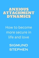 ANXIOUS ATTACHMENT DYNAMICS:: How to become more secure in life and love B0BZF8V4VW Book Cover