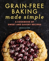 Grain-Free Baking Made Simple: A Cookbook of Sweet and Savory Recipes 163878700X Book Cover