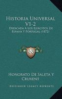 Historia Universal V1-2: Dedicada A Los Ejercitos De Espana Y Portugal (1872) 1167664132 Book Cover