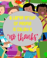 A Large Group Of People Is Called A "No Thanks": Blank Lined Journal 1695312228 Book Cover