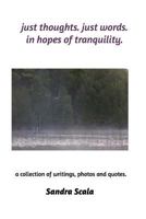 just thoughts. just words. in hopes of tranquility.: a collection of writings, photos and quotes. 1388356473 Book Cover