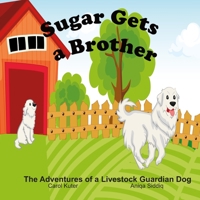 Sugar Gets a Brother: The Adventures of a Livestock Guardian Dog B09BYFX5RS Book Cover