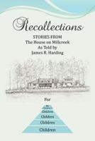 Recollections: STORIES FROM The House on Millcreek As Told by James R. Harding 1477125647 Book Cover