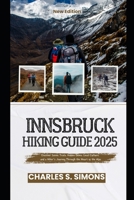 Innsbruck Hiking Guide 2025: Discover Scenic Trails, Hidden Gems, Local Culture, and a Hiker’s Journey Through the Heart of the Alps B0F3XSWJTR Book Cover