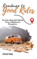 Roadmap to Good Rides: How to Choose the Best Used Vehicle from a Mechanic's Perspective B0BRMQ9TKB Book Cover