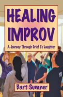 Healing Improv: A Journey Through Grief to Laughter 1496119711 Book Cover