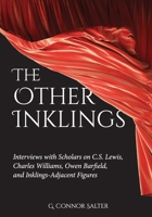 The Other Inklings: Interviews with Scholars on C.S. Lewis, Charles Williams, Owen Barfield, and Inklings-Adjacent Figures 1965646689 Book Cover
