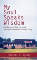 My Soul Speaks Wisdom: A Collection of Life, Love, and Inspirational Poems for Everyday Living 0595462820 Book Cover