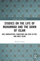 Studies on the Life of Muhammad and the Dawn of Islam: Idol Worshippers, Christians and Jews in Pre- and Early Islam 1032449829 Book Cover
