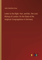 Letter to the Right. Hon. and Rev. the Lord Bishop of London: On the State of the Anglican Congregations in Germany 3385113741 Book Cover