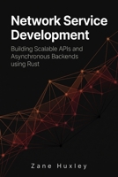 Network Service Development: Building Scalable APIs and Asynchronous Backends using Rust (The Practical Systems Developer) B0HBCJXDRZ Book Cover