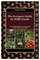 The Foragers Guide to Wild Foods: The Ultimate Manual to Foraging Native Plants and Herbs 1300733985 Book Cover