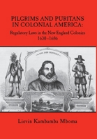 Pilgrims and Puritans in Colonial America: Regulatory Laws in the New England Colonies, 1630-1686 0998971693 Book Cover