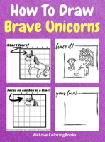 How To Draw Brave Unicorns: A Step-by-Step Drawing and Activity Book for Kids to Learn to Draw Brave Unicorns 0986540609 Book Cover