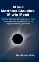 M wie Matthias Claudius, M wie Mond: Matthias Claudius, die Moderne und mehr - eine Bestandsaufnahme nicht nur für aufgeschlossene Jugendliche 3347345827 Book Cover