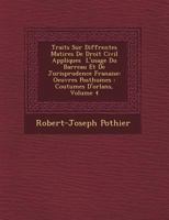 Trait�s Sur Diff�rentes Mati�res De Droit Civil Appliqu�es � L'usage Du Barreau Et De Jurisprudence Fran�aise: Oeuvres Posthumes: Coutumes D'orl�ans, Volume 4 1249644526 Book Cover