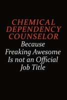 Chemical Dependency Counselor Because Freaking Awesome Is Not An Official Job Title: Career journal, notebook and writing journal for encouraging men, women and kids. A framework for building your car 1691041033 Book Cover