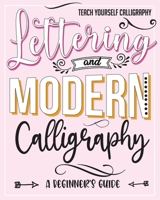 Teach Yourself Calligraphy : Lettering and Modern Calligraphy: a Beginner's Guide: Lettering and design plus 3D practice and simple design practice to create easy and beautiful mix and match projects. B088Y77RSZ Book Cover