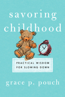Savoring Childhood: Practical Wisdom for Slowing Down 1514011166 Book Cover