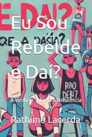 Eu Sou Rebelde e Daí?: A Verdade Sobre a Adolescência (Portuguese Edition) B0DTKR4QQM Book Cover