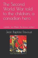 The Second World War told to the children, a canadian hero: (subtitle: Leo Major, the brave soldier) 1980852413 Book Cover