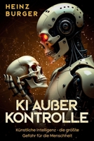 KI außer Kontrolle: Künstliche Intelligenz – die größte Gefahr für die Menschheit (German Edition) B0FRYWMMPP Book Cover