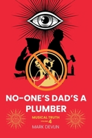 No-One's Dad's A Plumber: Musical Truth 4 1913438899 Book Cover
