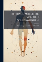 Beiträge Zur Lehre Von Den Schusswunden: Gesammelt In Den Feldzügen Der Jahre 1848, 1849 Und 1850 1246969998 Book Cover