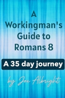 A Workingman's Guide to Roman's 8: A 35 Day Journey (A Workingman's Guide to the Bible) B0HB3GZH28 Book Cover